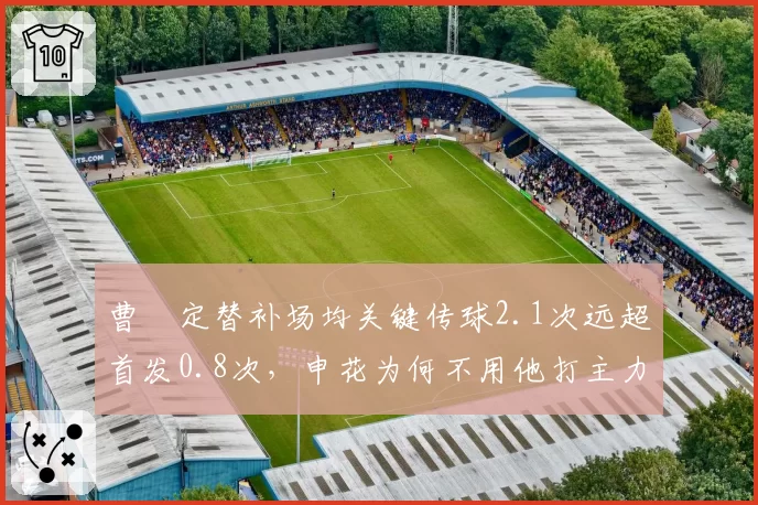 曹赟定替补场均关键传球2.1次远超首发0.8次，申花为何不用他打主力？