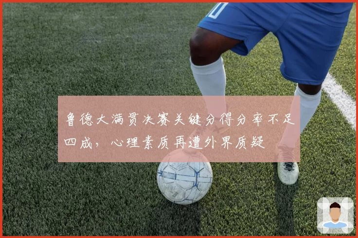 鲁德大满贯决赛关键分得分率不足四成，心理素质再遭外界质疑