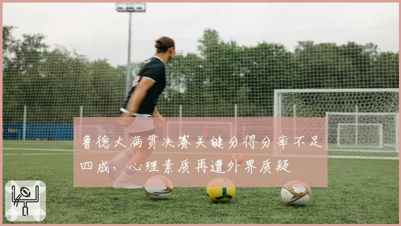 鲁德大满贯决赛关键分得分率不足四成，心理素质再遭外界质疑